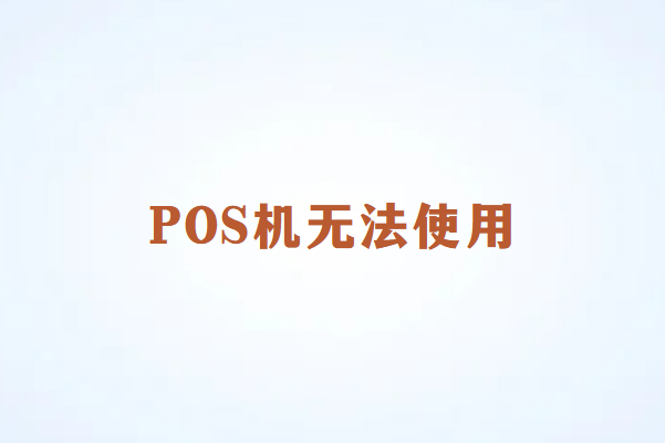 畅捷通：什么情况下POS机不能用？